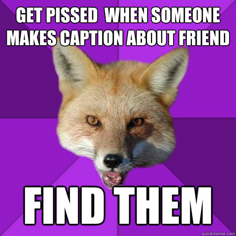 Get Pissed  when someone makes CAPTION about friend FIND THEM  Forensics Fox