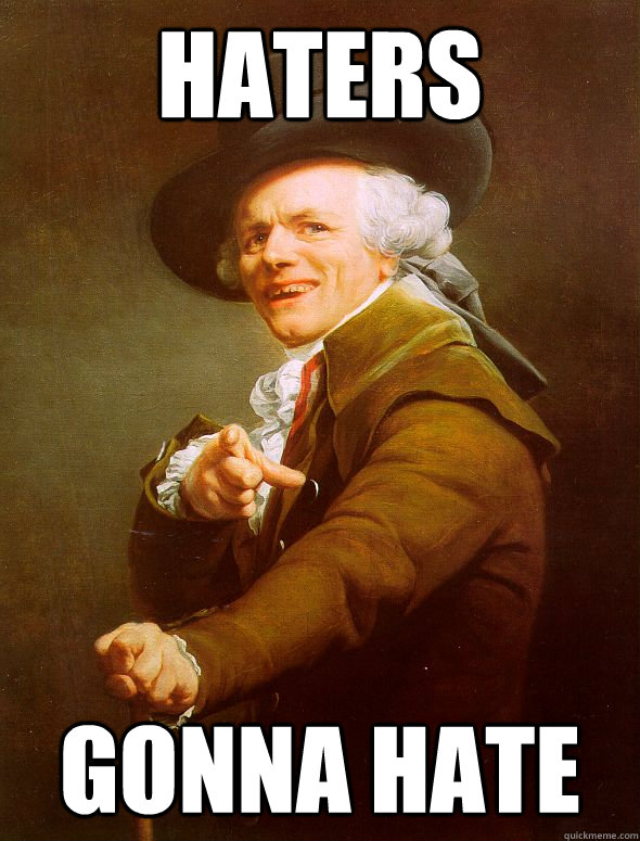 haters gonna hate - haters gonna hate  Joseph Ducreux