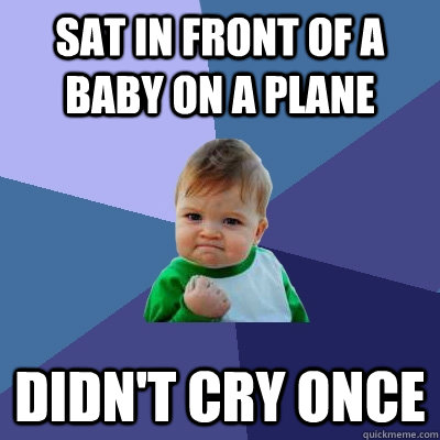 sat in front of a baby on a plane didn't cry once - sat in front of a baby on a plane didn't cry once  Success Kid