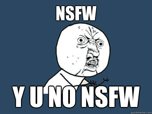 NSFW y u no NSFW - NSFW y u no NSFW  Y U No