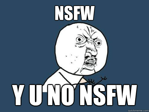 NSFW y u no NSFW  Y U No