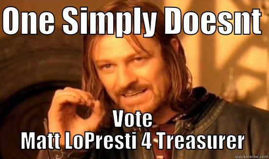 ONE SIMPLY DOESNT  VOTE MATT LOPRESTI 4 TREASURER Boromir
