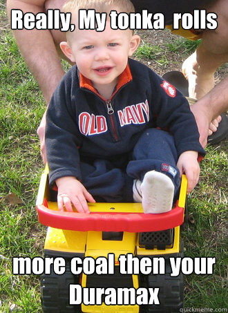 Really, My tonka  rolls  more coal then your Duramax - Really, My tonka  rolls  more coal then your Duramax  Misc
