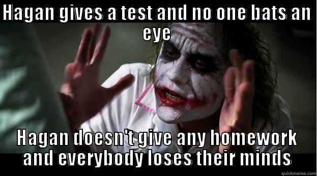 HAGAN GIVES A TEST AND NO ONE BATS AN EYE HAGAN DOESN'T GIVE ANY HOMEWORK AND EVERYBODY LOSES THEIR MINDS Joker Mind Loss