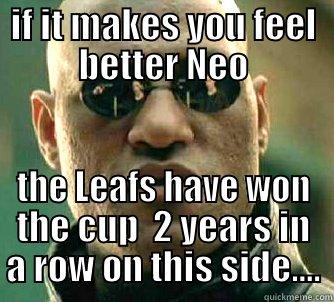 IF IT MAKES YOU FEEL BETTER NEO THE LEAFS HAVE WON THE CUP  2 YEARS IN A ROW ON THIS SIDE.... Matrix Morpheus
