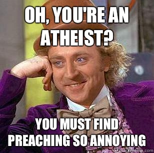Oh, You're an atheist? You must find preaching so annoying   Condescending Wonka