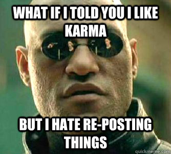 what if i told you I like karma But I hate re-posting things  Matrix Morpheus