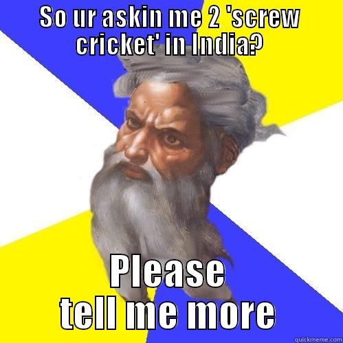 SO UR ASKIN ME 2 'SCREW CRICKET' IN INDIA? PLEASE TELL ME MORE Advice God