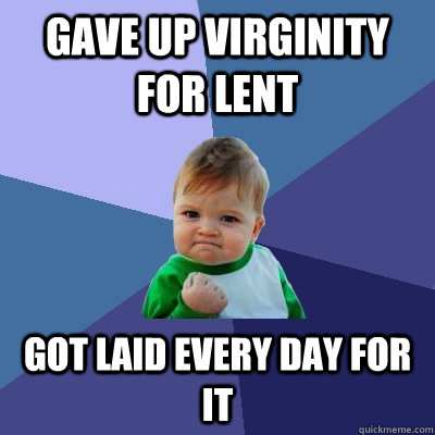 gave up virginity for lent got laid every day for it  Success Kid