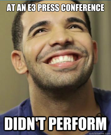 AT an e3 press conference Didn't perform - AT an e3 press conference Didn't perform  DRAKE HAPPY BASED GOD
