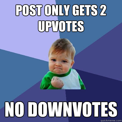 Post only gets 2 upvotes no downvotes
 - Post only gets 2 upvotes no downvotes
  Success Kid