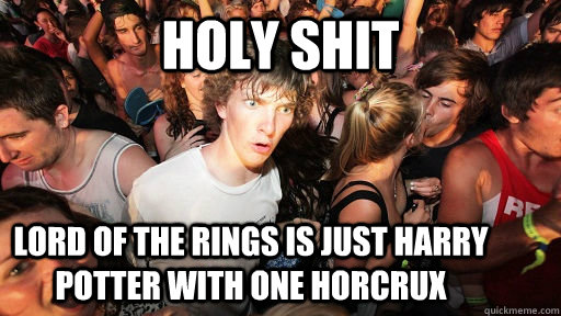 Holy shit Lord of the Rings is just harry potter with one horcrux  Sudden Clarity Clarence