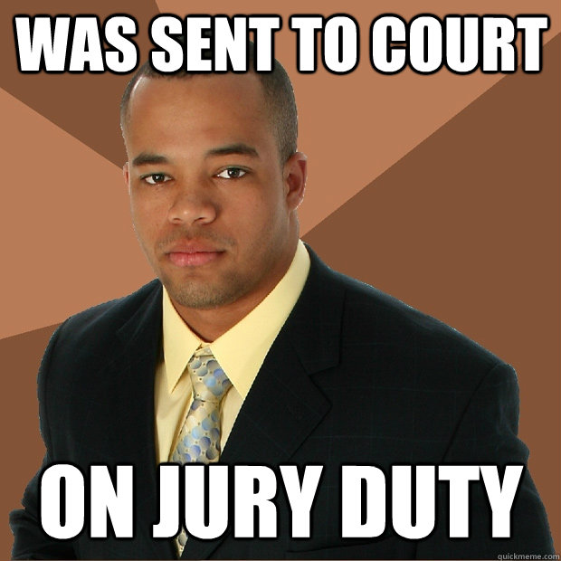Was sent to court on jury duty - Was sent to court on jury duty  Successful Black Man