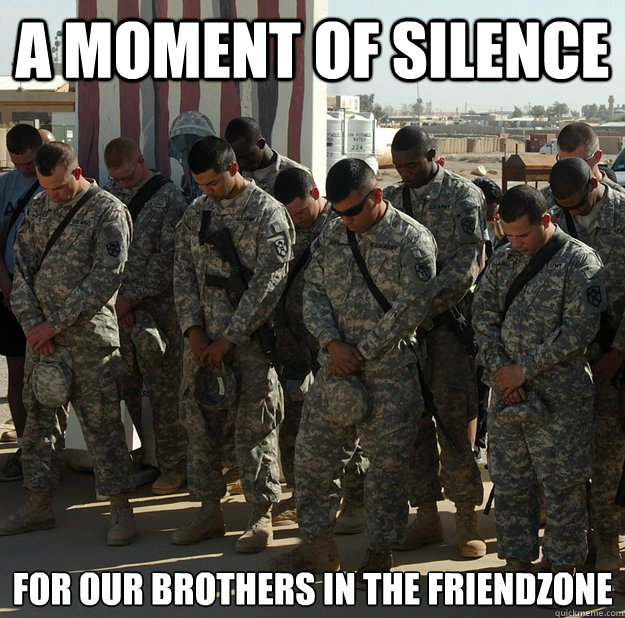 a moment of silence for our brothers in the friendzone  moment of silence friendzone