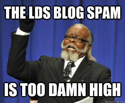 The LDS blog spam is too damn high - The LDS blog spam is too damn high  Too Damn High