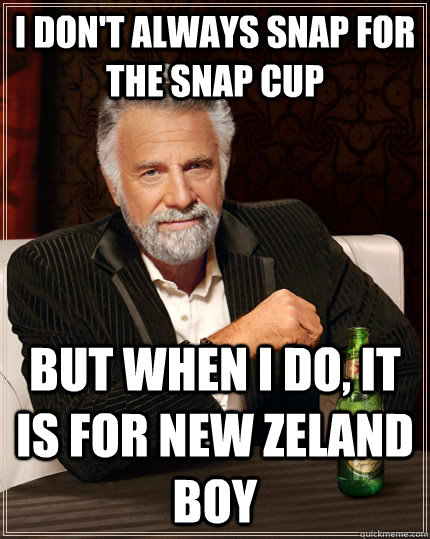 I don't always snap for the snap cup but when i do, it is for new zeland boy  The Most Interesting Man In The World