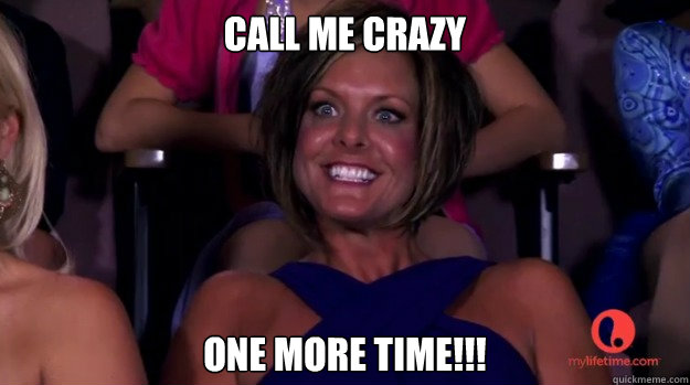 Call me Crazy one more time!!! - Call me Crazy one more time!!!  crazy lady meme