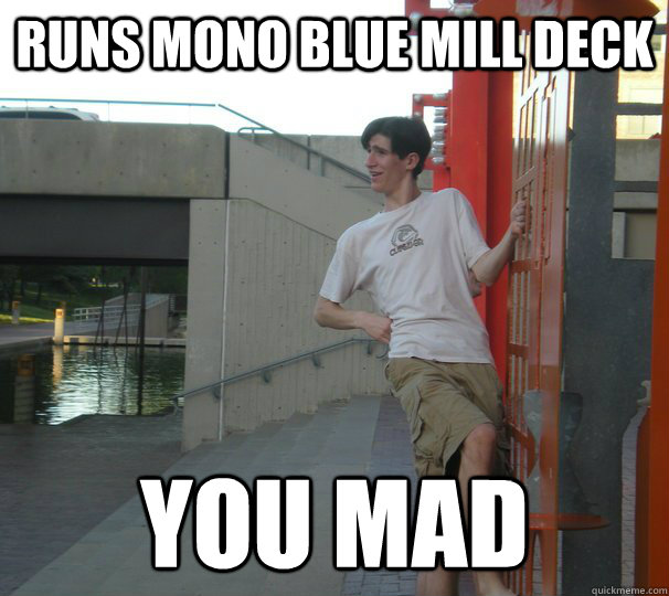 Runs mono Blue Mill Deck You Mad - Runs mono Blue Mill Deck You Mad  MTG Fred