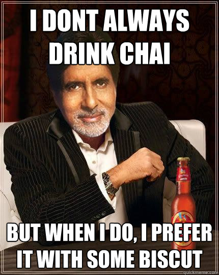 I dont always drink chai But when i do, i prefer it with some biscut - I dont always drink chai But when i do, i prefer it with some biscut  Desi Meme