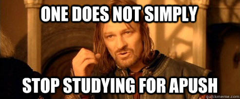 One does not simply stop studying for apush - One does not simply stop studying for apush  One Does Not Simply