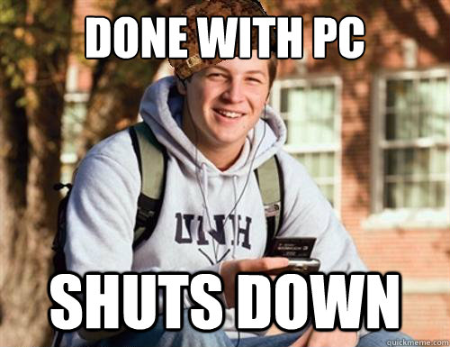 done with pc shuts down  College Freshman