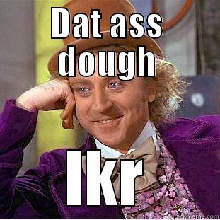 DAT ASS DOUGH IKR Condescending Wonka