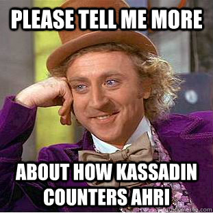 Please tell me more about how Kassadin counters Ahri  Condescending Wonka