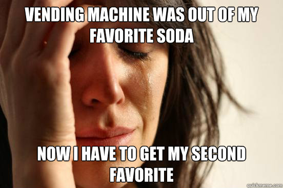Vending machine was out of my favorite soda Now I have to get my second favorite  First World Problems