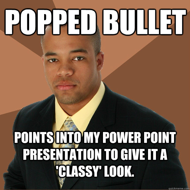 popped bullet points into my power point presentation to give it a 'classy' look. - popped bullet points into my power point presentation to give it a 'classy' look.  Successful Black Man