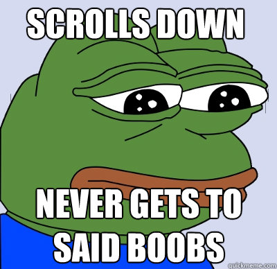 Never gets to said boobs Scrolls down  FEELS BAD MAN