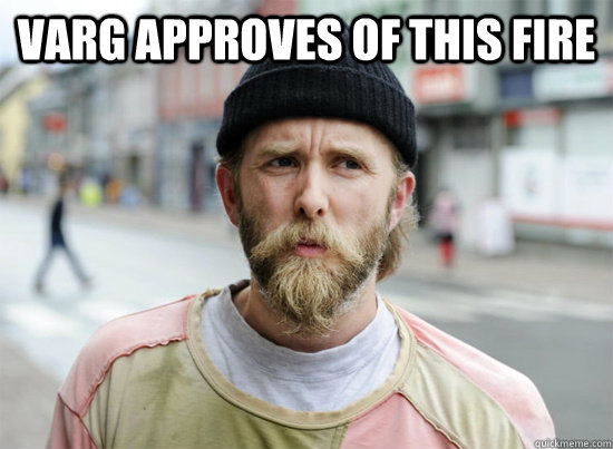 Varg approves of this fire  - Varg approves of this fire   Varg Vikernes