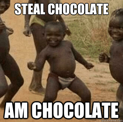 steal chocolate am chocolate  Third World Success Kid