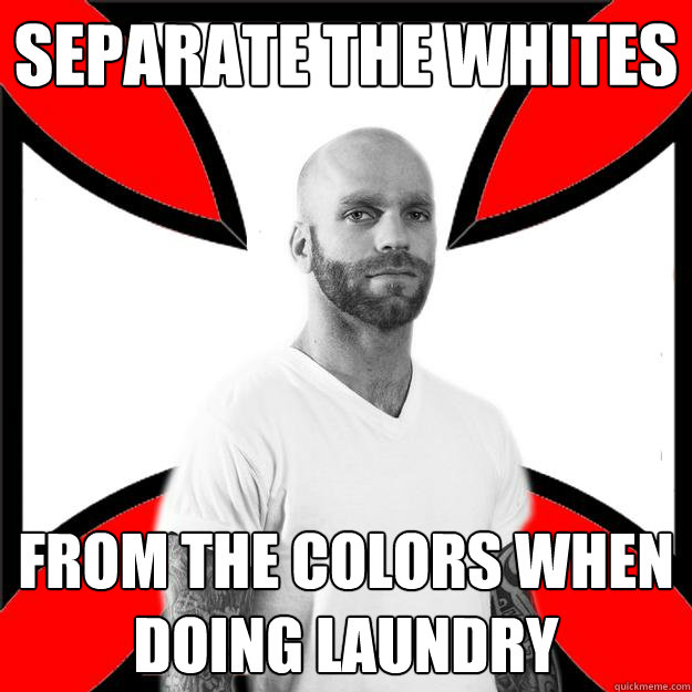 Separate the whites from the colors when doing laundry  Skinhead with a Heart of Gold