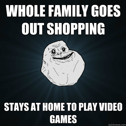 Whole family goes out shopping stays at home to play video games  Forever Alone