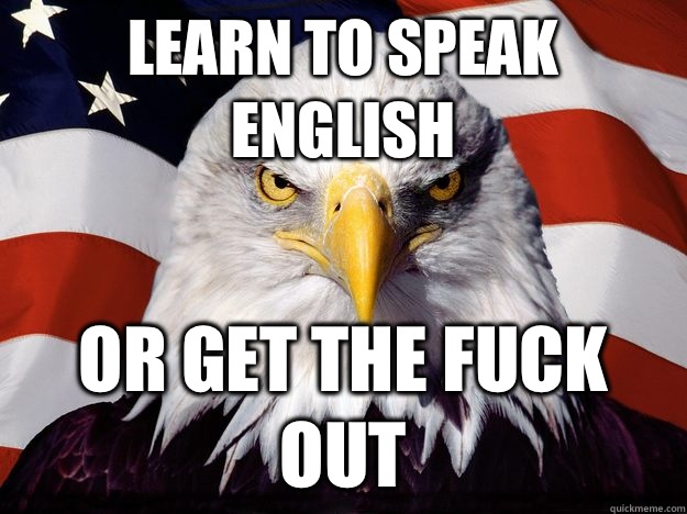 Learn to speak English Or get the fuck out  One-up America