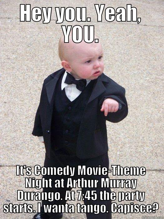 HEY YOU. YEAH, YOU. IT'S COMEDY MOVIE-THEME NIGHT AT ARTHUR MURRAY DURANGO. AT 7:45 THE PARTY STARTS. I WANTA TANGO. CAPISCE? Baby Godfather