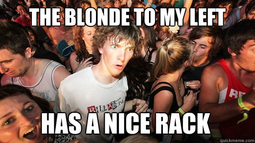 The Blonde to my left has a nice rack  Sudden Clarity Clarence