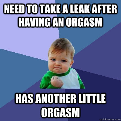need to take a leak after having an orgasm has another little orgasm  Success Kid