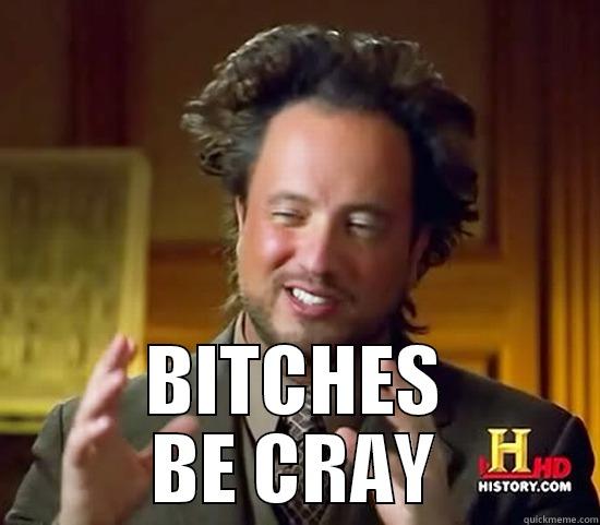  BITCHES BE CRAY Ancient Aliens