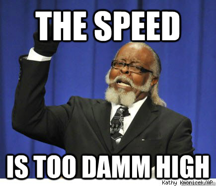 the speed is too damm high   