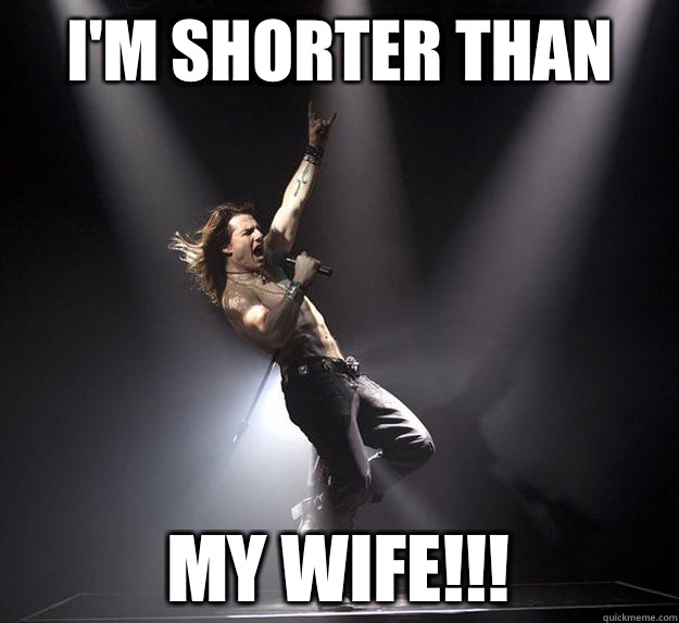 I'M SHORTER THAN MY WIFE!!!  