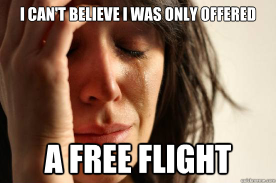 i can't believe i was only offered a free flight  First World Problems