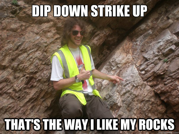 dip down strike up that's the way i like my rocks  Sexual Geologist