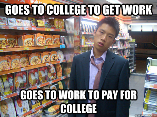 Goes to college to get work goes to work to pay for college  Disenchanted Young Professional