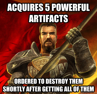 Acquires 5 powerful artifacts Ordered to destroy them shortly after getting all of them  