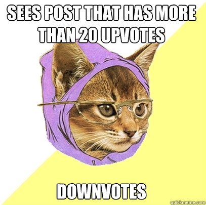 sees post that has more than 20 upvotes downvotes  Hipster Kitty