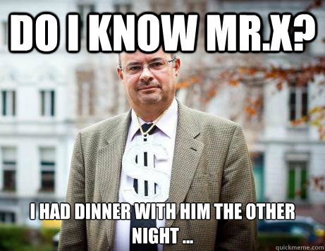 Do I Know Mr.X? I had dinner with him the other night ...  Marc De Clercq