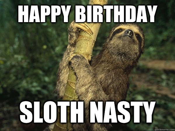 Happy Birthday Sloth Nasty  