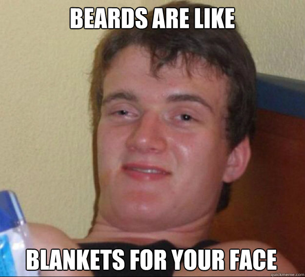 Beards are like Blankets for your face  ten guy