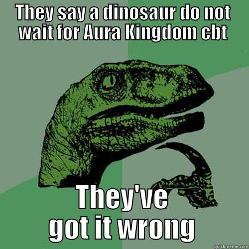 THEY SAY A DINOSAUR DO NOT WAIT FOR AURA KINGDOM CBT THEY'VE GOT IT WRONG Philosoraptor